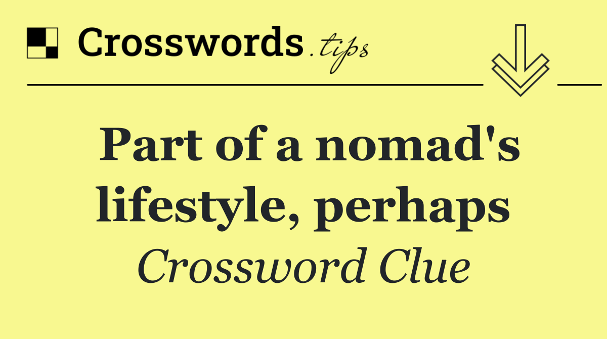 Part of a nomad's lifestyle, perhaps