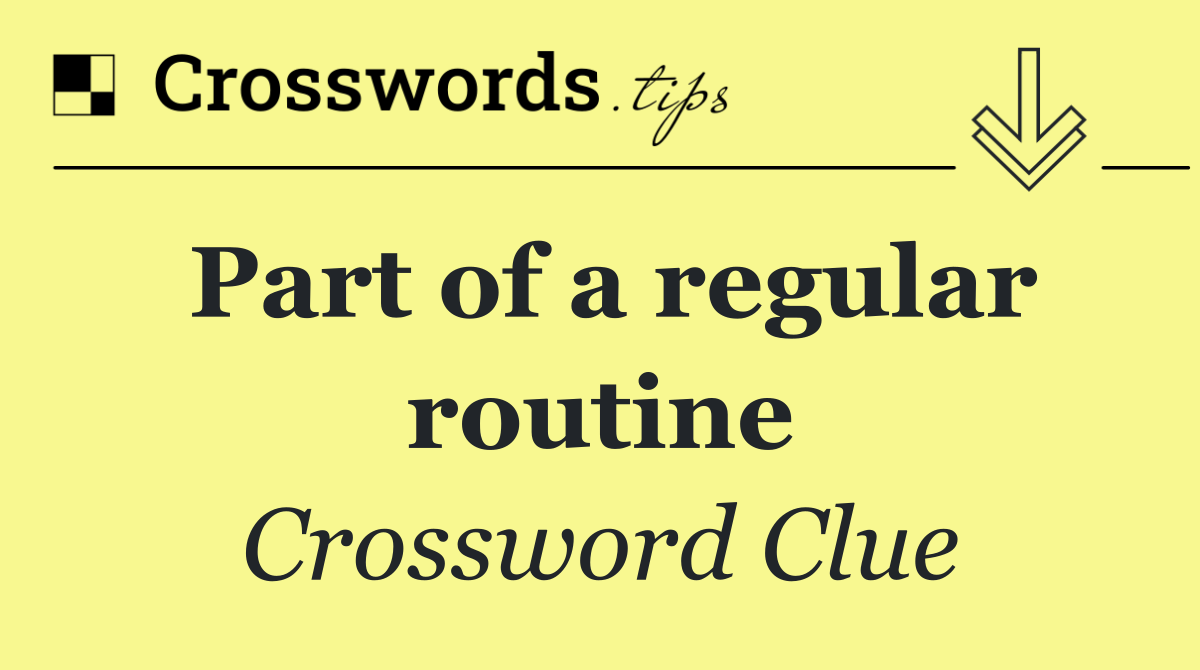 Part of a regular routine