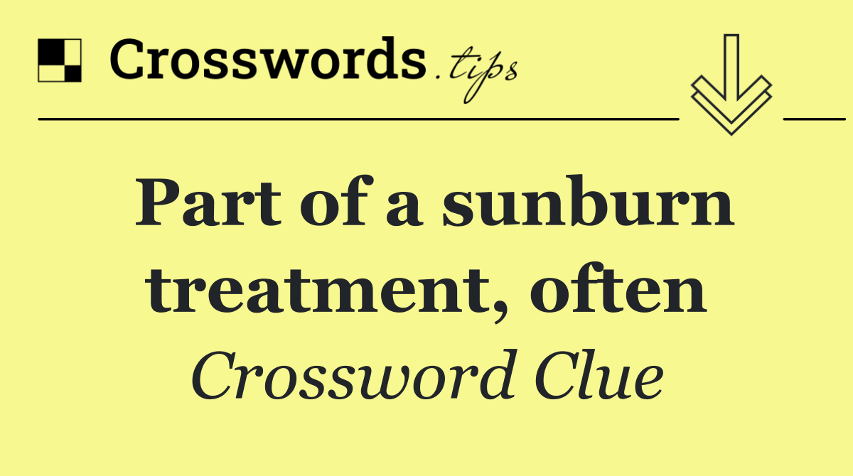 Part of a sunburn treatment, often