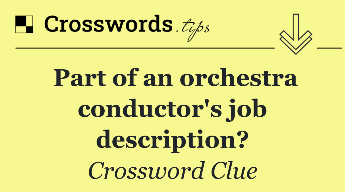 Part of an orchestra conductor's job description?