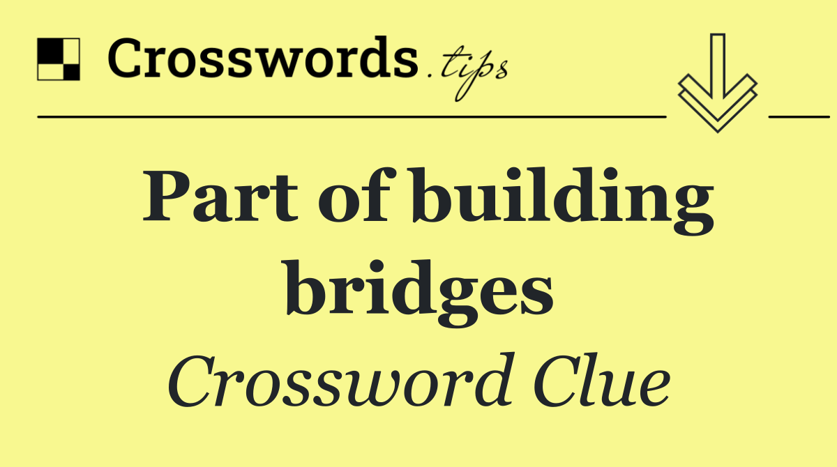 Part of building bridges