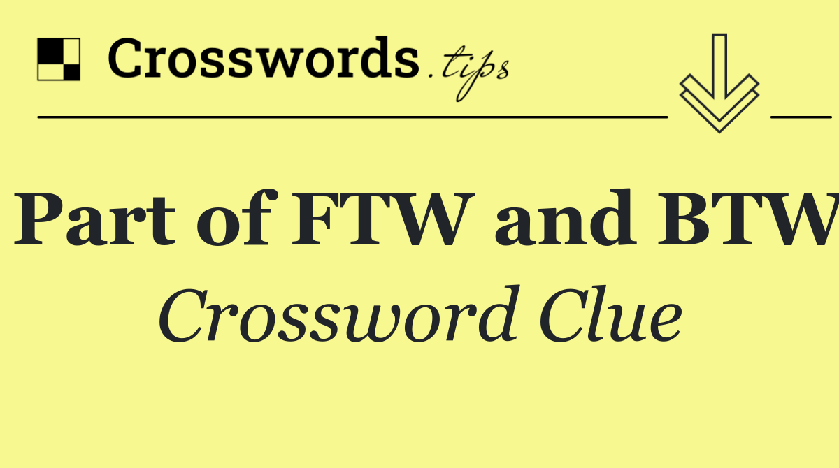 Part of FTW and BTW