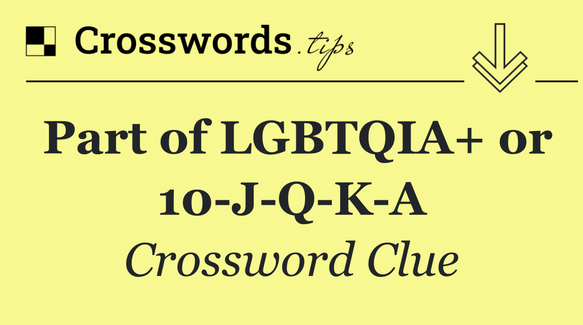 Part of LGBTQIA+ or 10 J Q K A