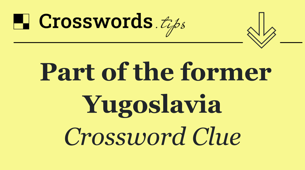 Part of the former Yugoslavia