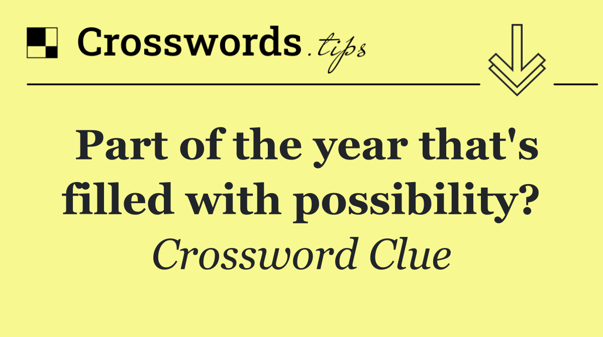 Part of the year that's filled with possibility?