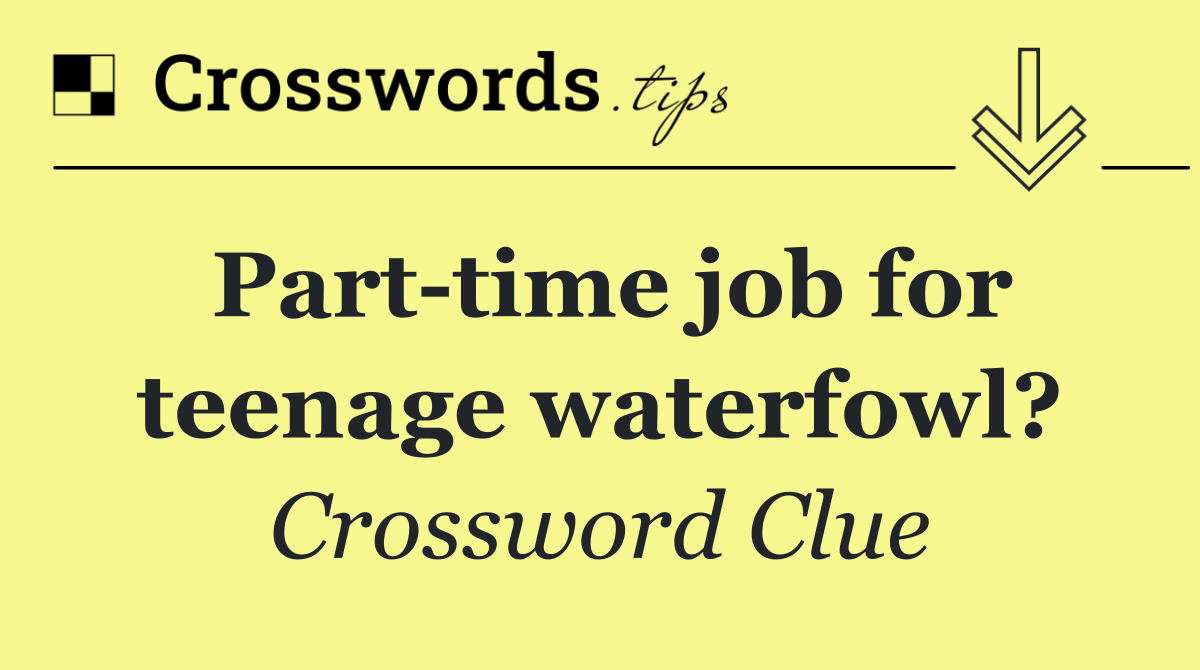 Part time job for teenage waterfowl?