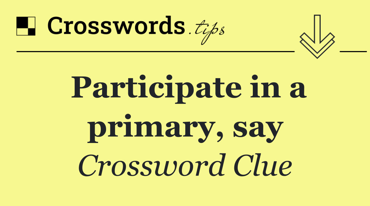 Participate in a primary, say