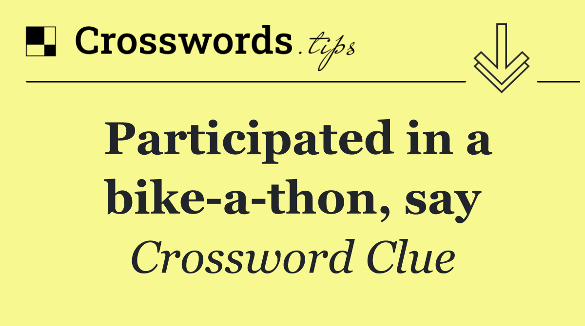 Participated in a bike a thon, say
