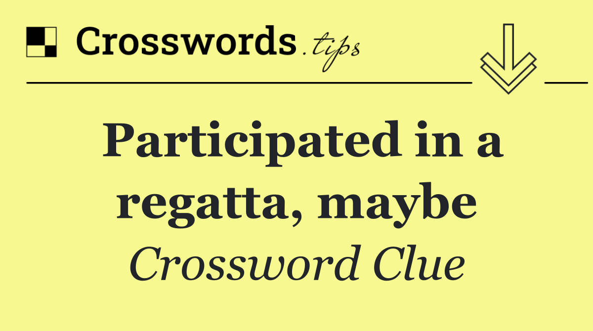 Participated in a regatta, maybe