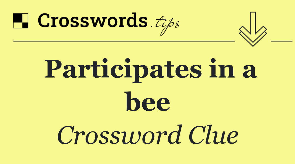 Participates in a bee
