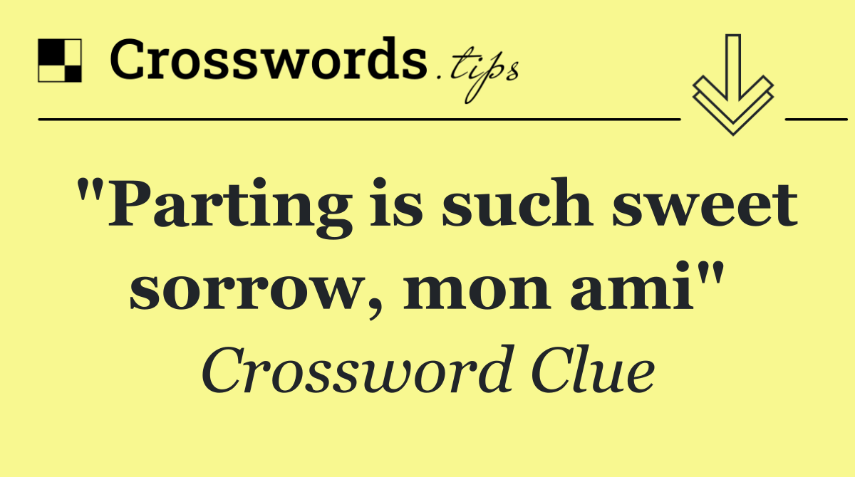 "Parting is such sweet sorrow, mon ami"