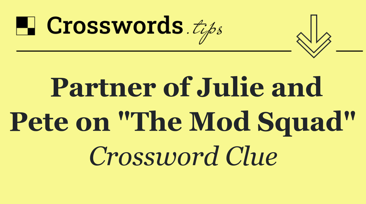 Partner of Julie and Pete on "The Mod Squad"