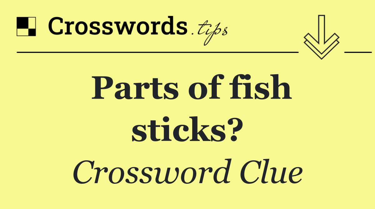 Parts of fish sticks?