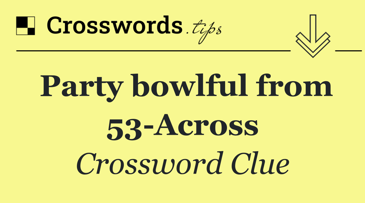 Party bowlful from 53 Across