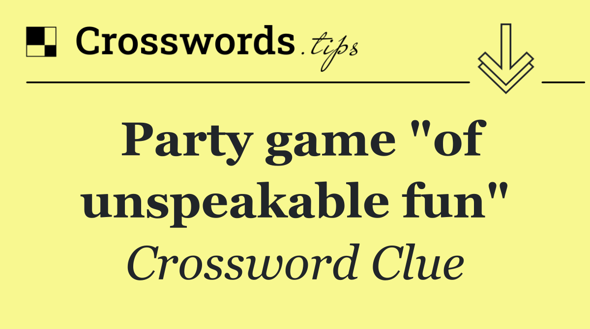 Party game "of unspeakable fun"