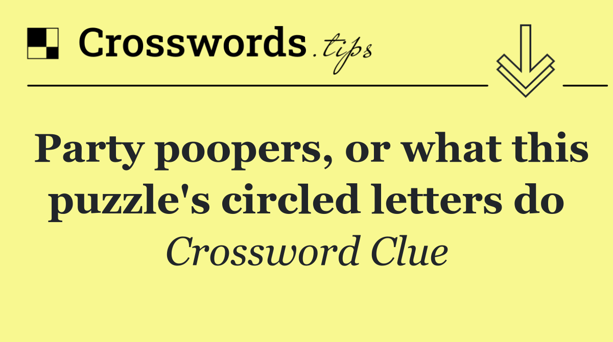 Party poopers, or what this puzzle's circled letters do