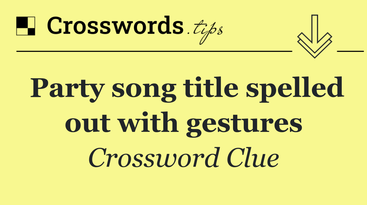 Party song title spelled out with gestures