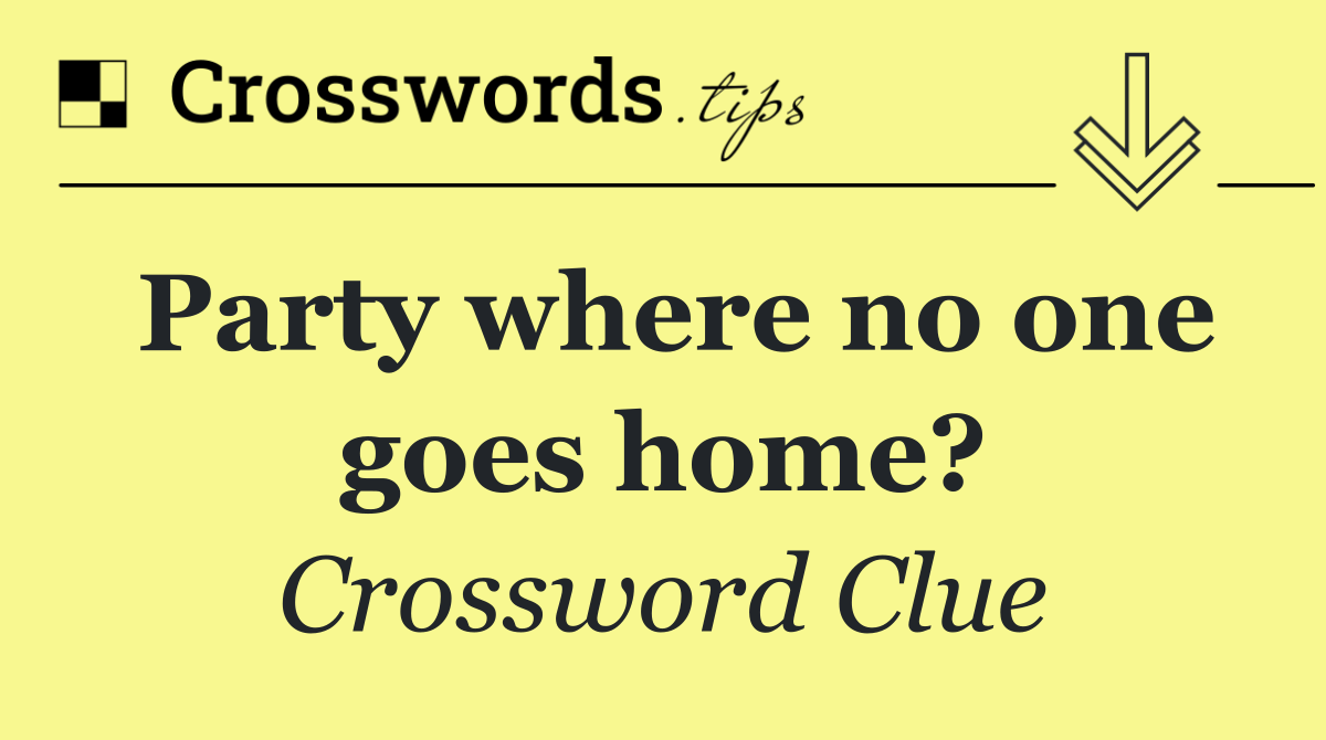 Party where no one goes home?