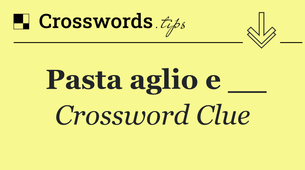 Pasta aglio e __