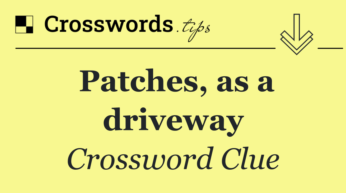 Patches, as a driveway