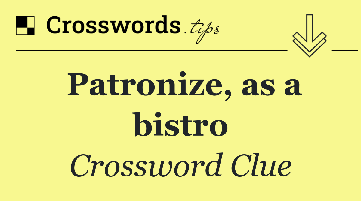 Patronize, as a bistro