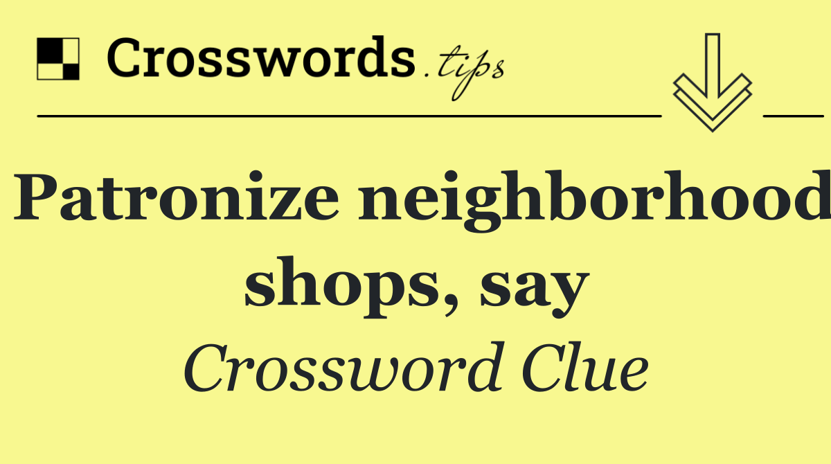 Patronize neighborhood shops, say
