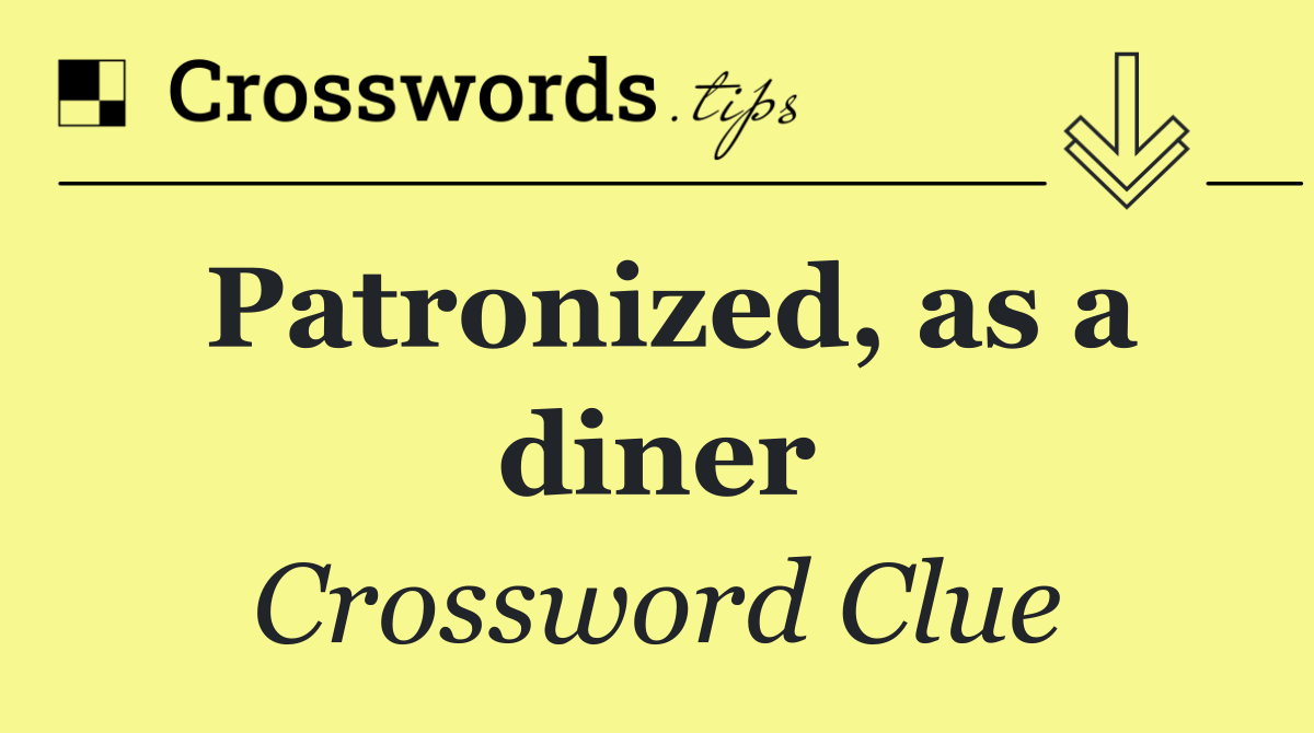 Patronized, as a diner