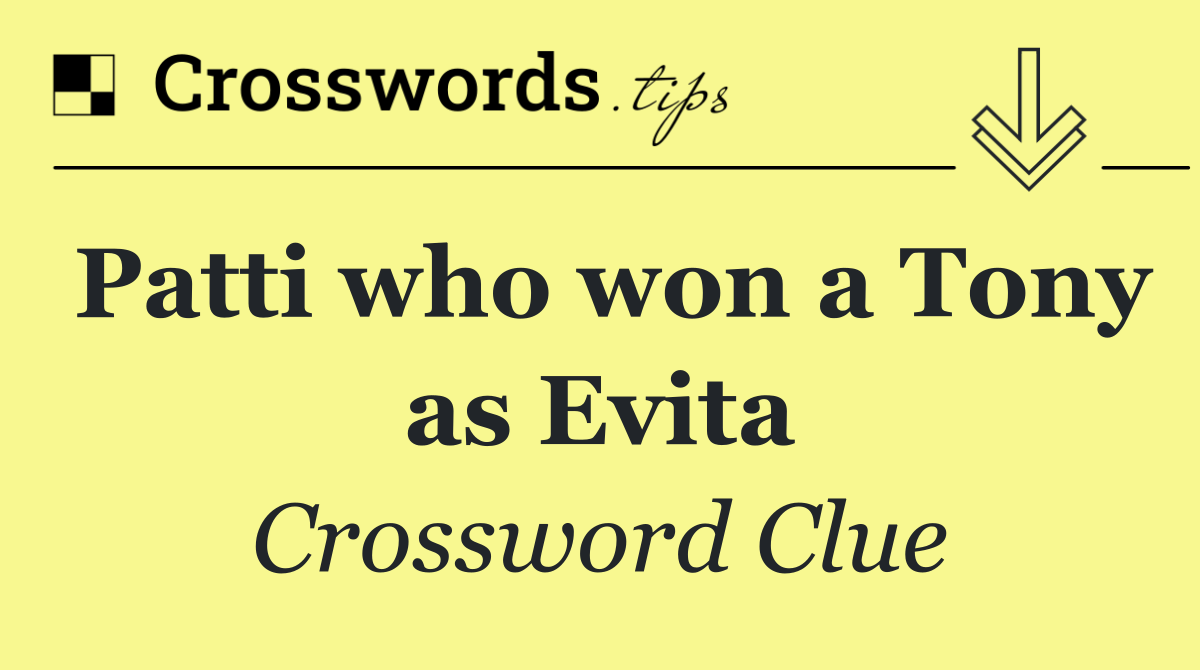 Patti who won a Tony as Evita