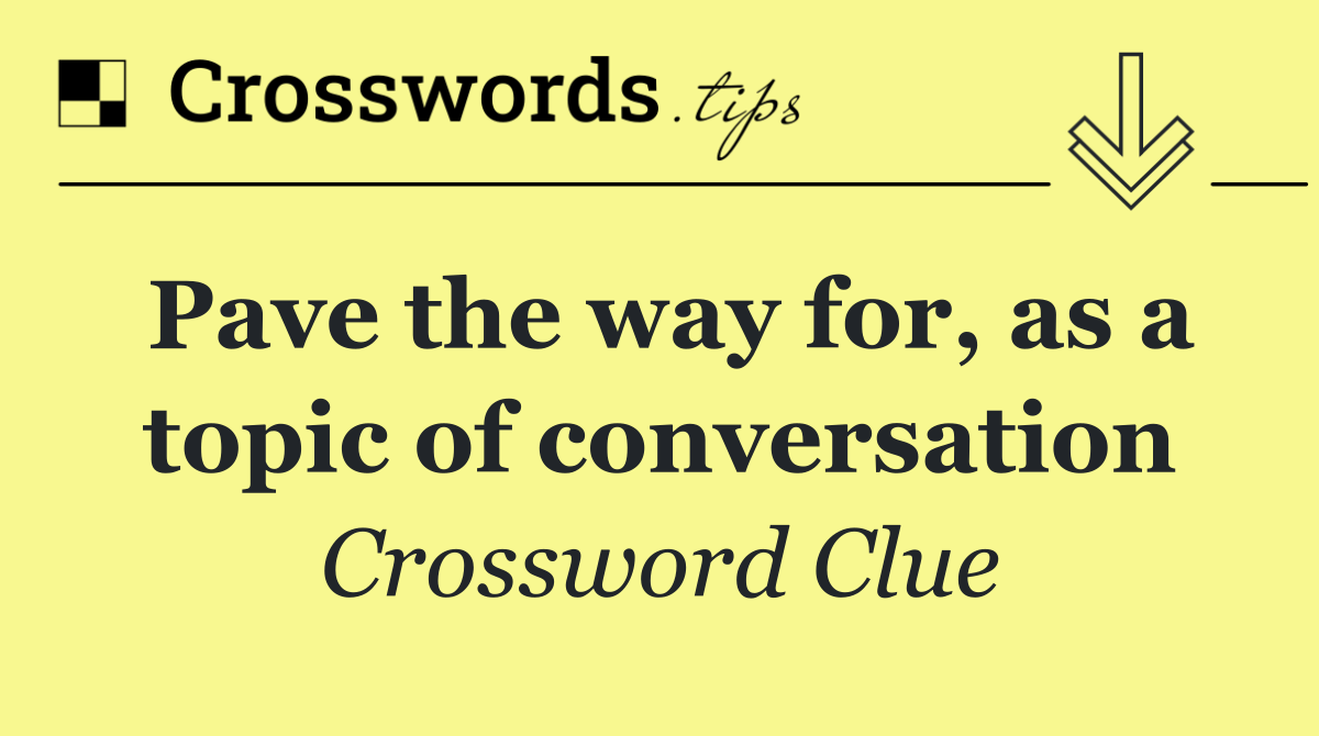 Pave the way for, as a topic of conversation