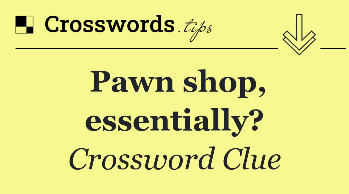 Pawn shop, essentially?