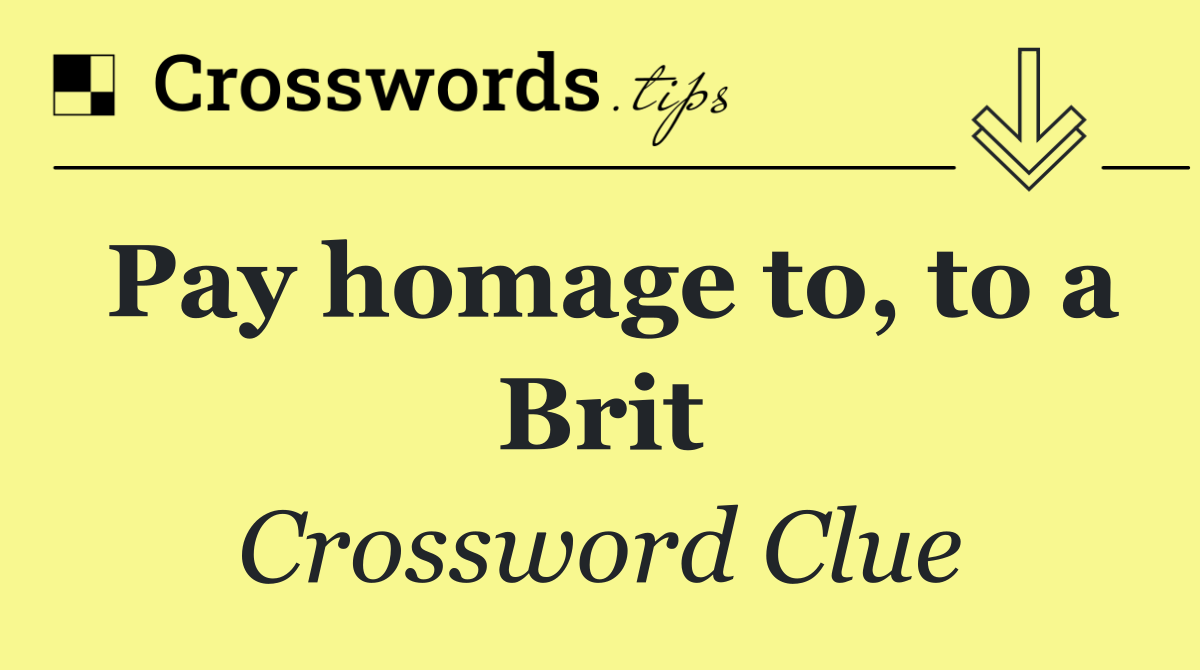 Pay homage to, to a Brit