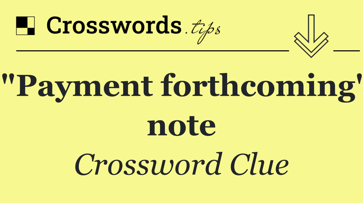 "Payment forthcoming" note