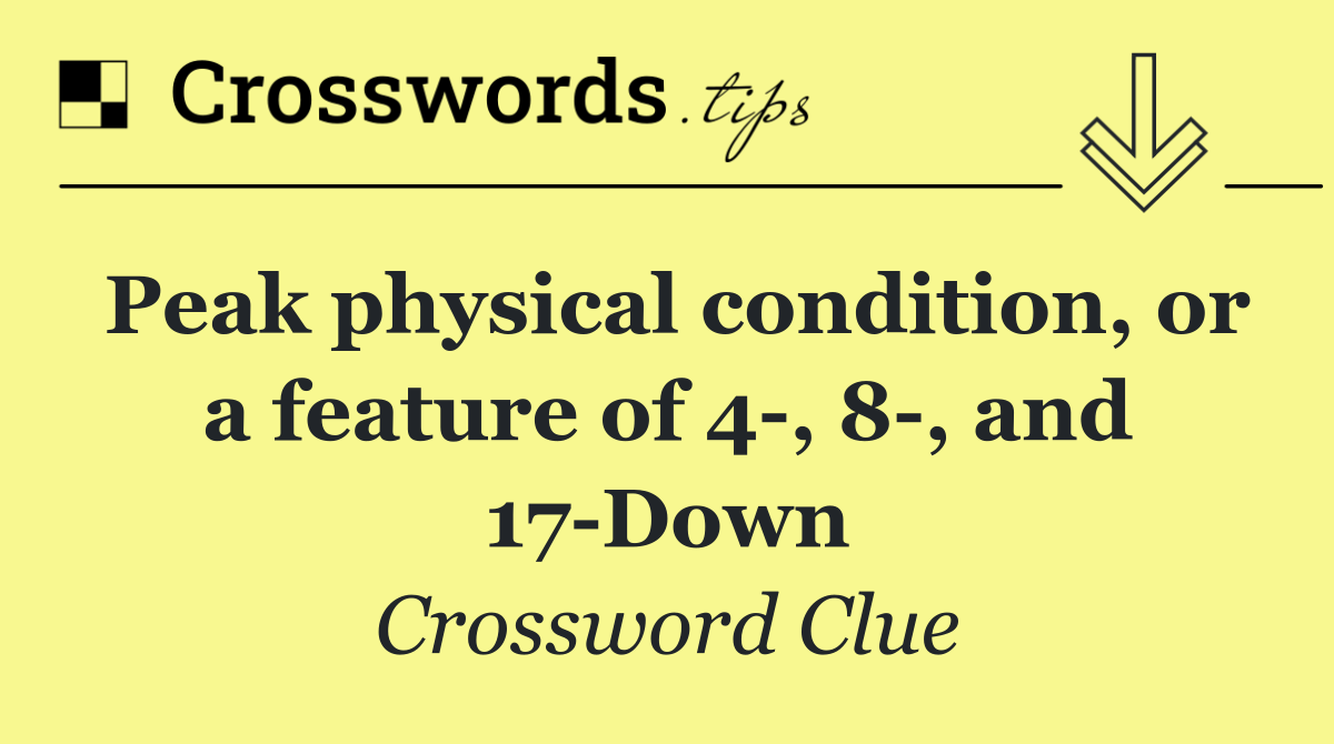 Peak physical condition, or a feature of 4 , 8 , and 17 Down