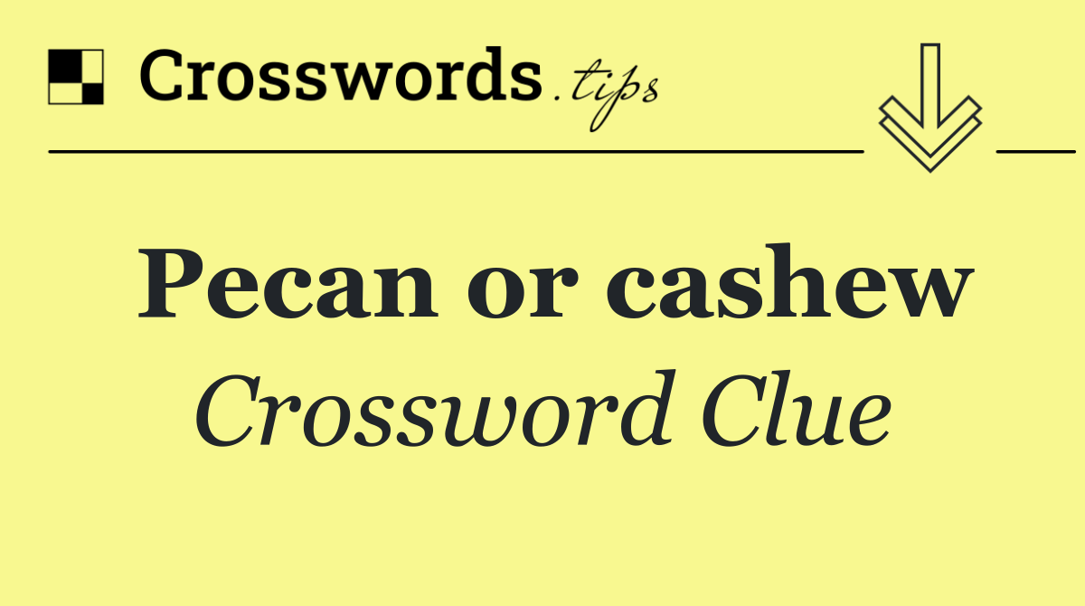 Pecan or cashew