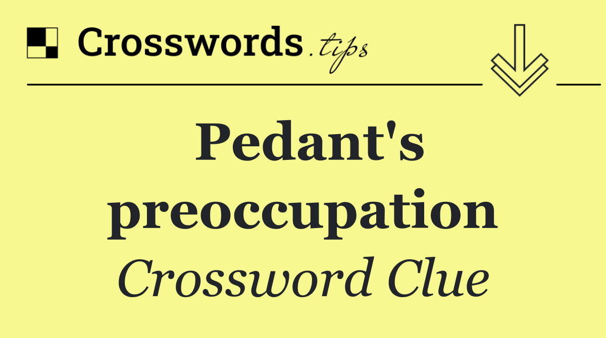 Pedant's preoccupation