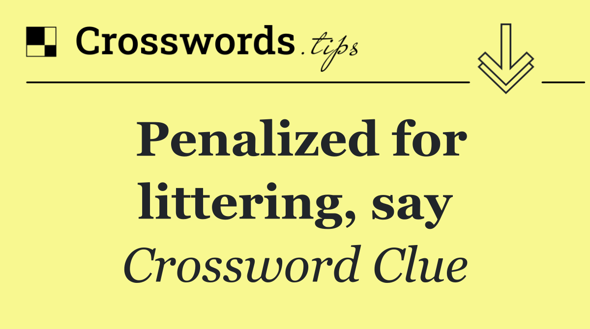Penalized for littering, say