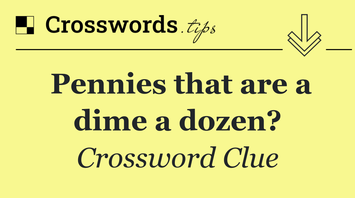 Pennies that are a dime a dozen?