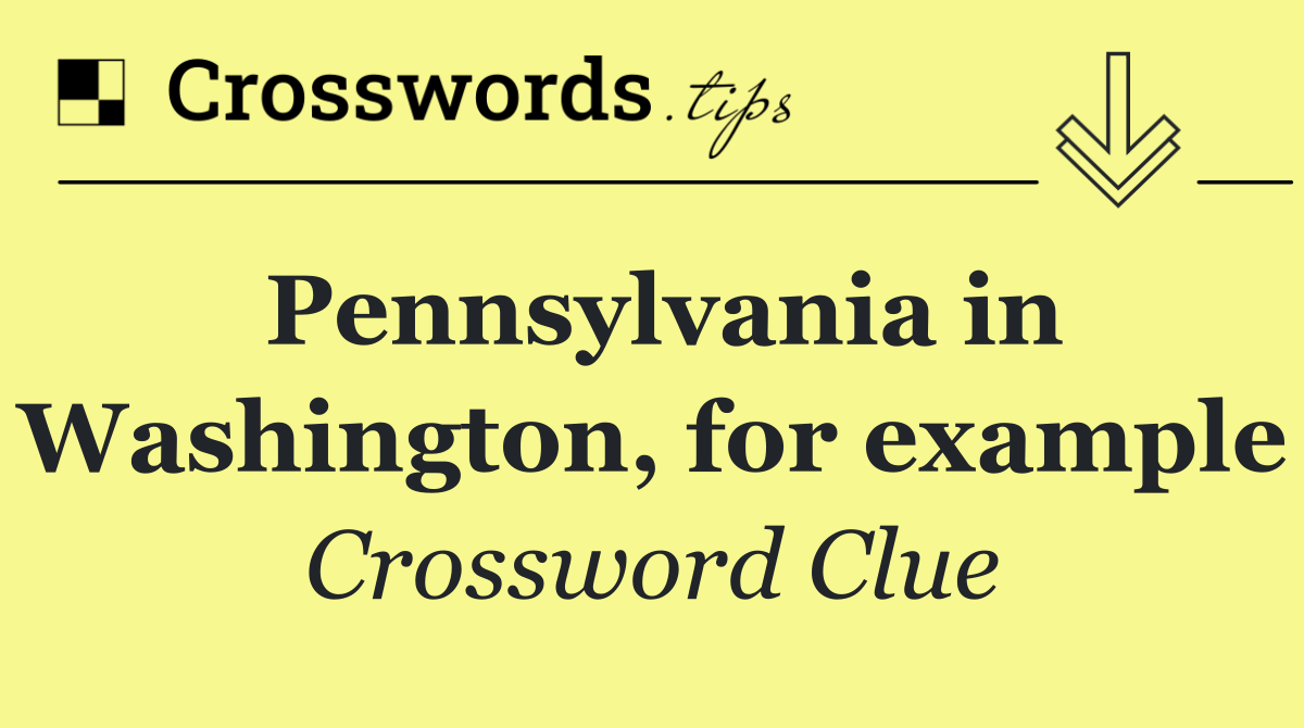 Pennsylvania in Washington, for example
