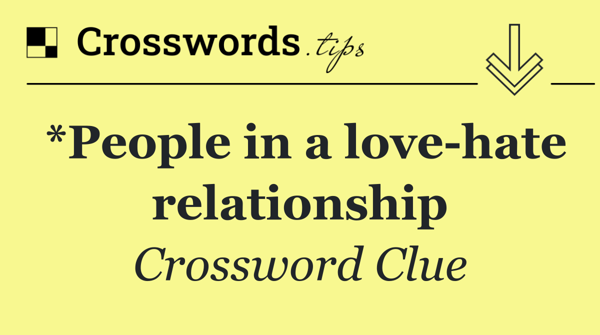 *People in a love hate relationship