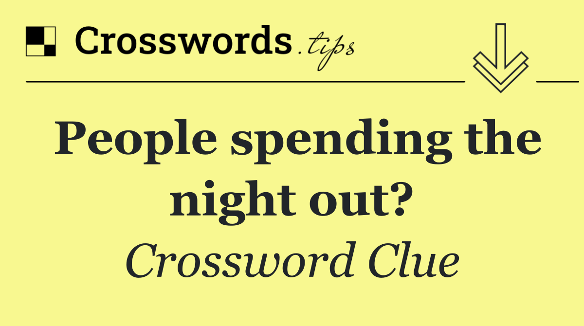 People spending the night out?