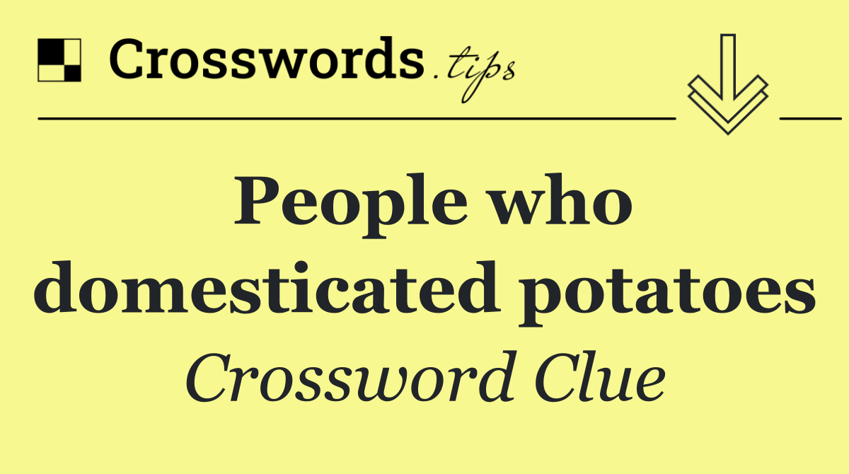 People who domesticated potatoes