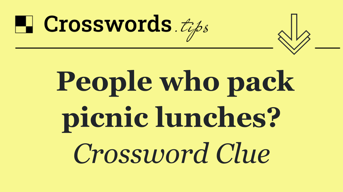 People who pack picnic lunches?