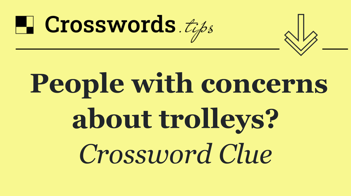 People with concerns about trolleys?