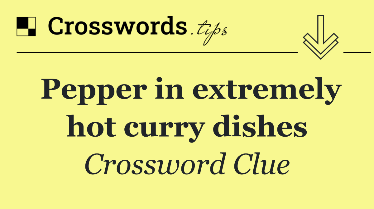 Pepper in extremely hot curry dishes