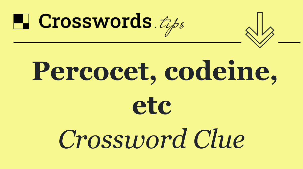 Percocet, codeine, etc