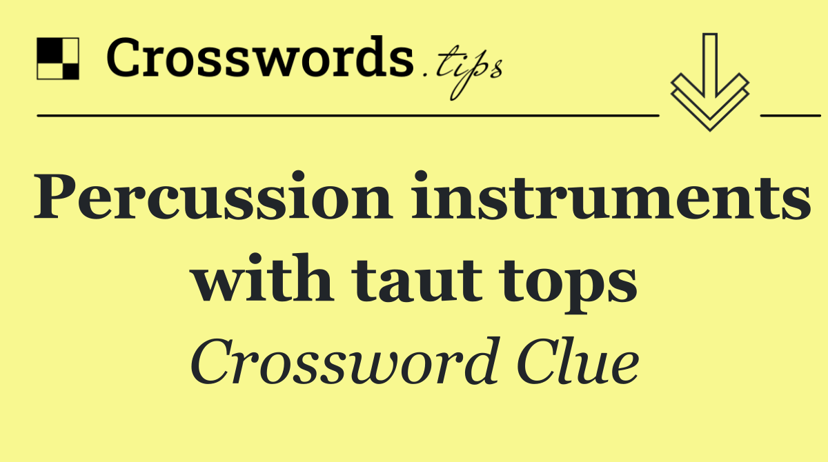 Percussion instruments with taut tops