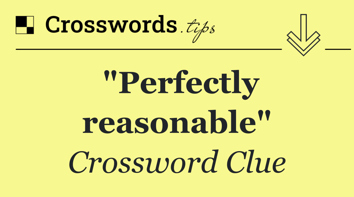 "Perfectly reasonable"