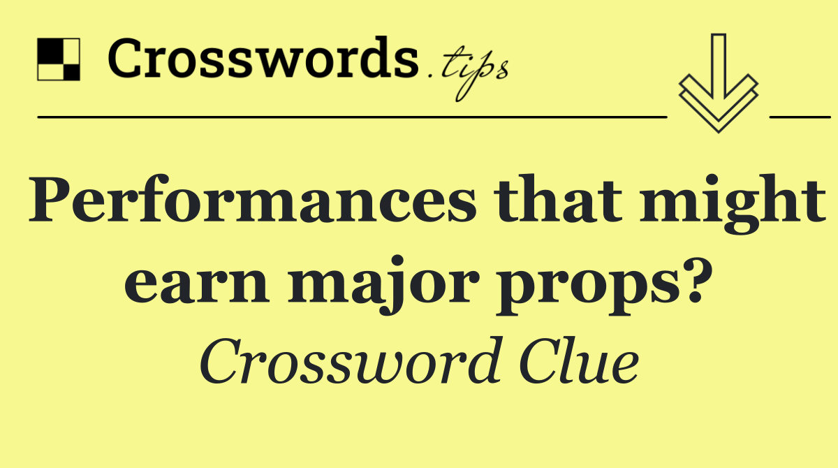 Performances that might earn major props?