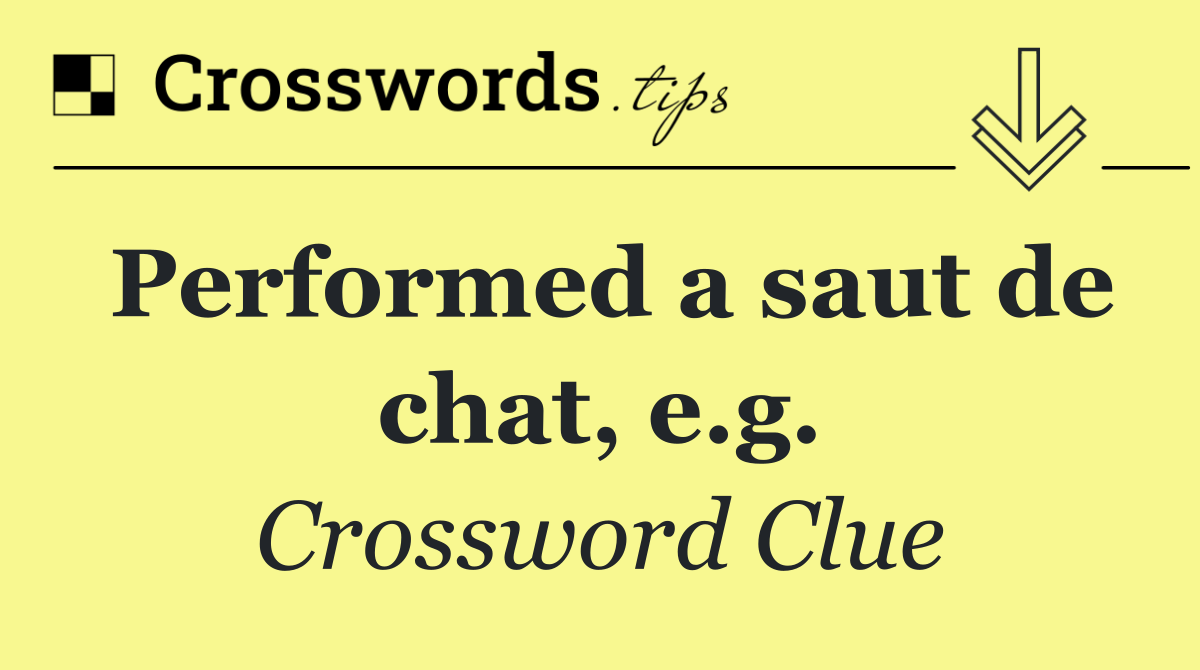 Performed a saut de chat, e.g.