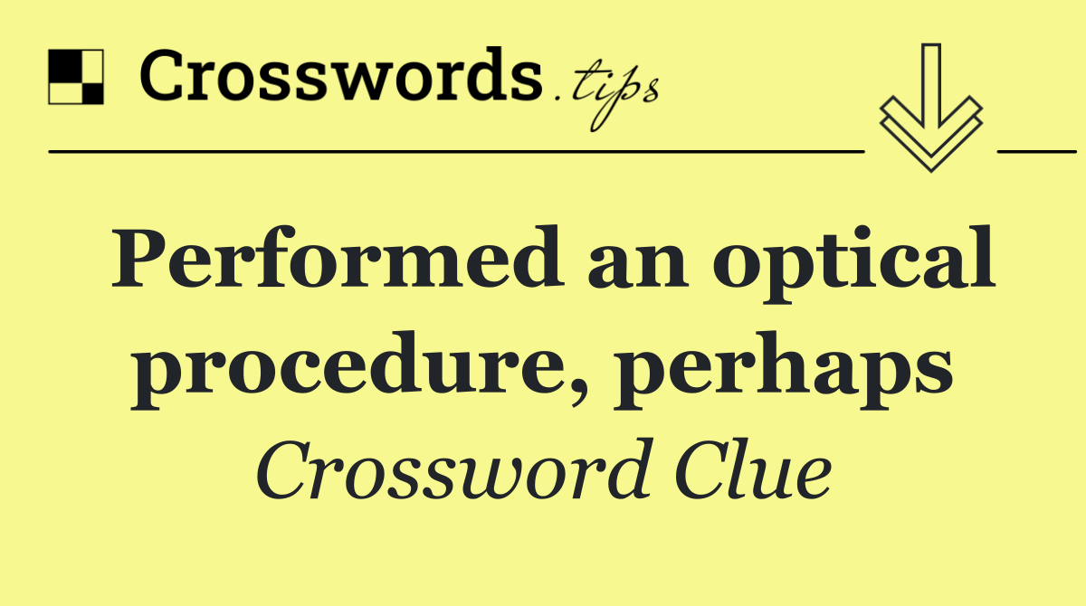 Performed an optical procedure, perhaps